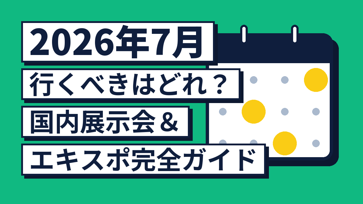 【2026年7月】国内展示会＆エキスポ完全ガイド｜行くべきはどれ？