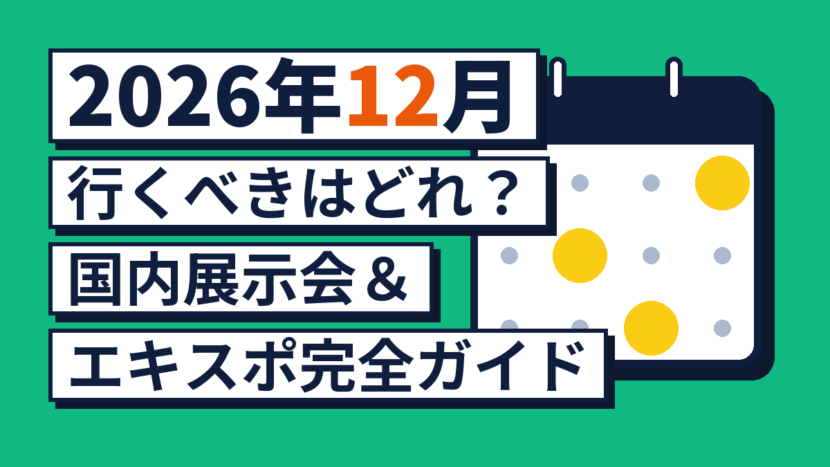 【2026年12月】行くべきはどれ？国内展示会＆オンラインイベント完全ガイド