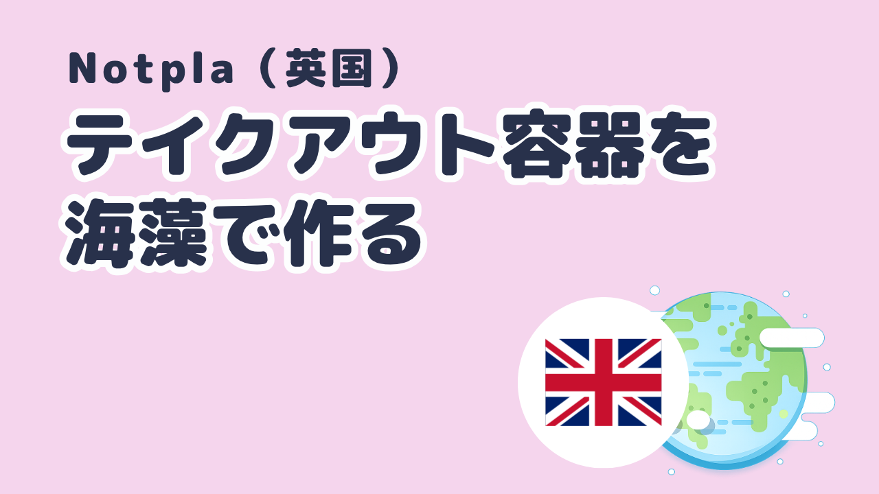 テイクアウト容器を海藻で作る Notpla