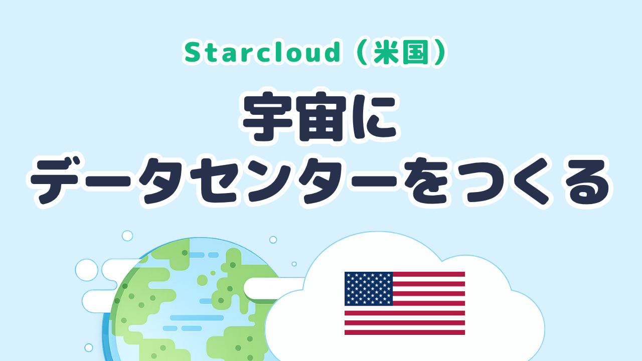 宇宙にデータセンターをつくる Starcloud（米国発）