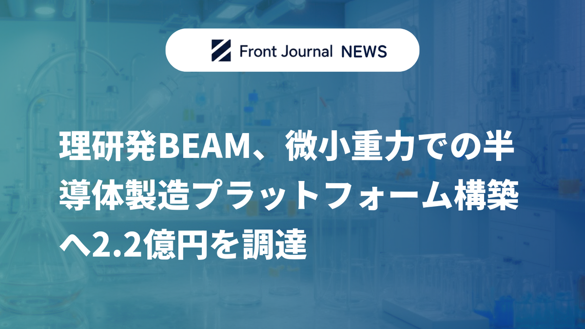 理研発BEAM、微小重力での半導体製造プラットフォーム構築へ2.2億円を調達