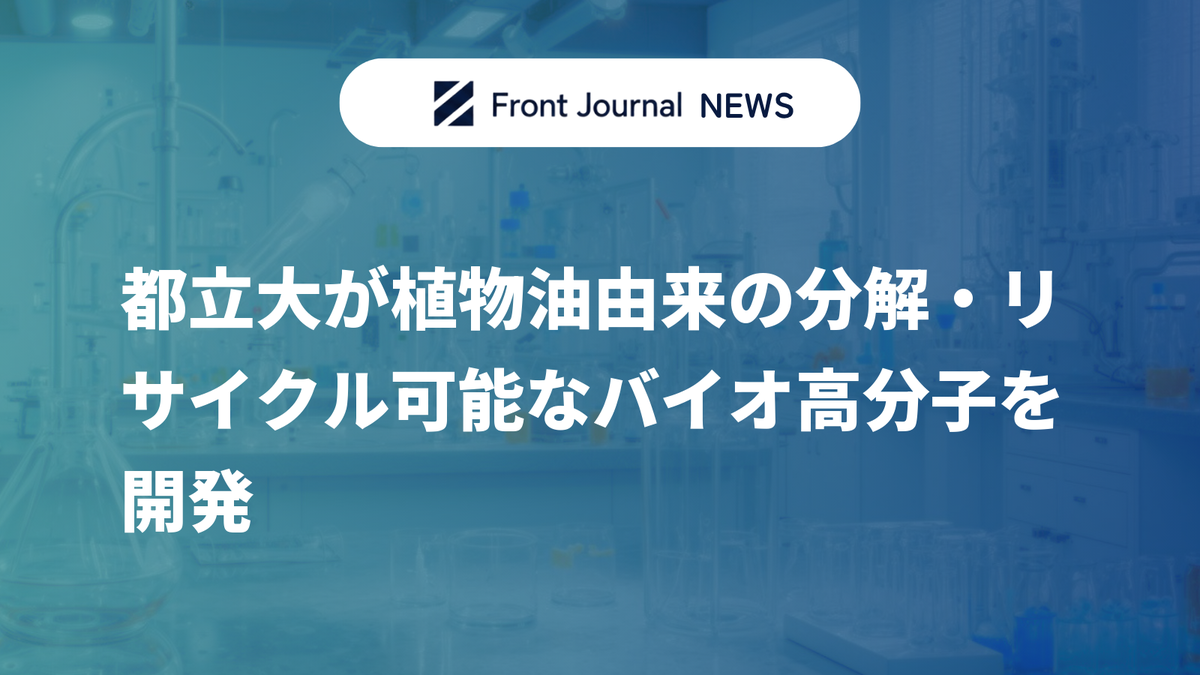 都立大が植物油由来の分解・リサイクル可能なバイオ高分子を開発