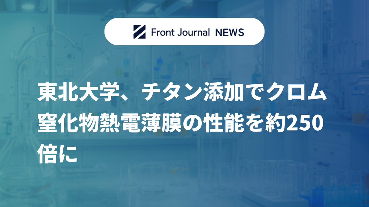 東北大学、チタン添加でクロム窒化物熱電薄膜の性能を約250倍に