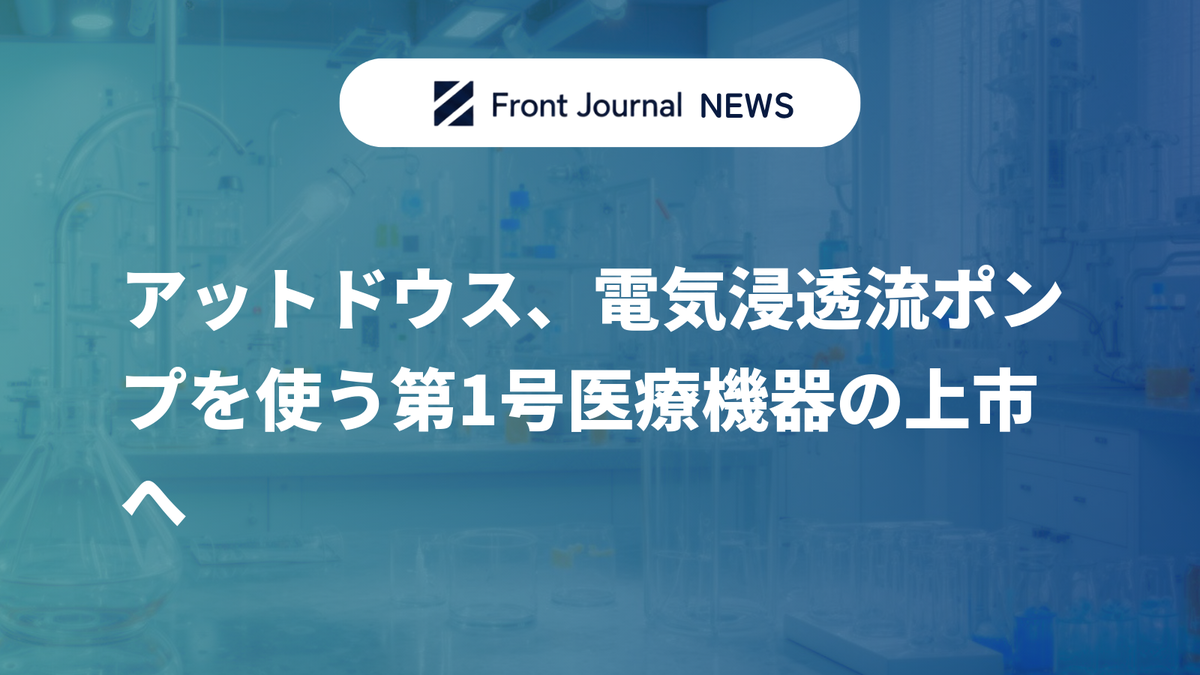 アットドウス、電気浸透流ポンプを使う第1号医療機器の上市へ