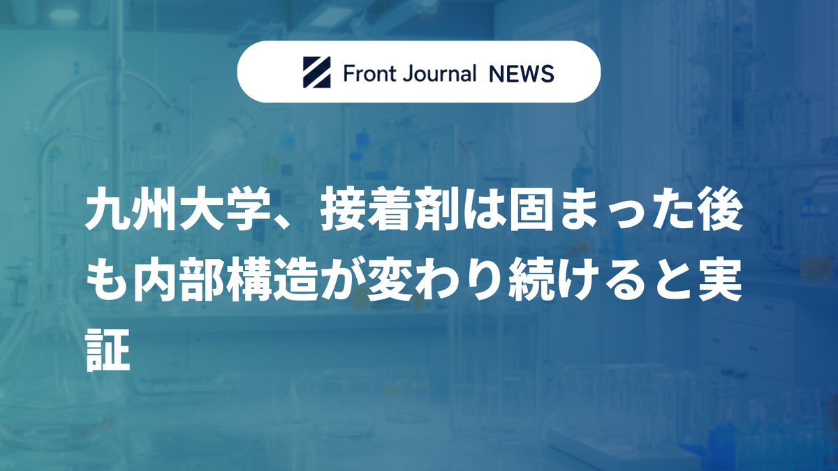 九州大学、接着剤は固まった後も内部構造が変わり続けると実証
