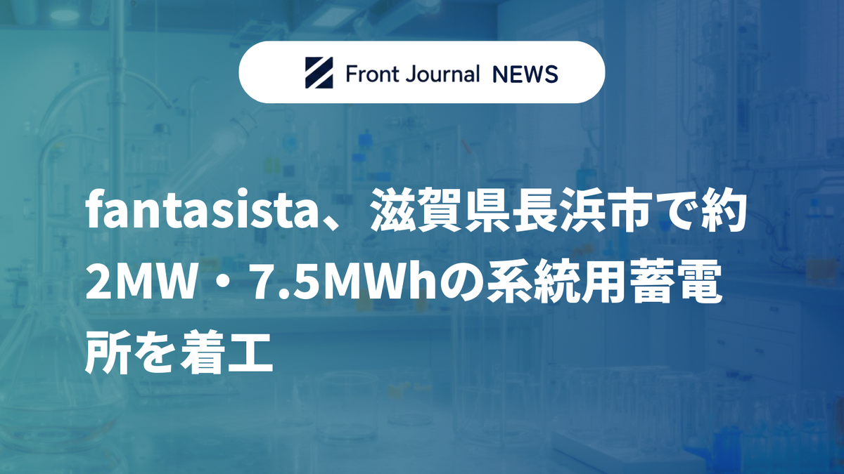 fantasista、滋賀県長浜市で約2MW・7.5MWhの系統用蓄電所を着工