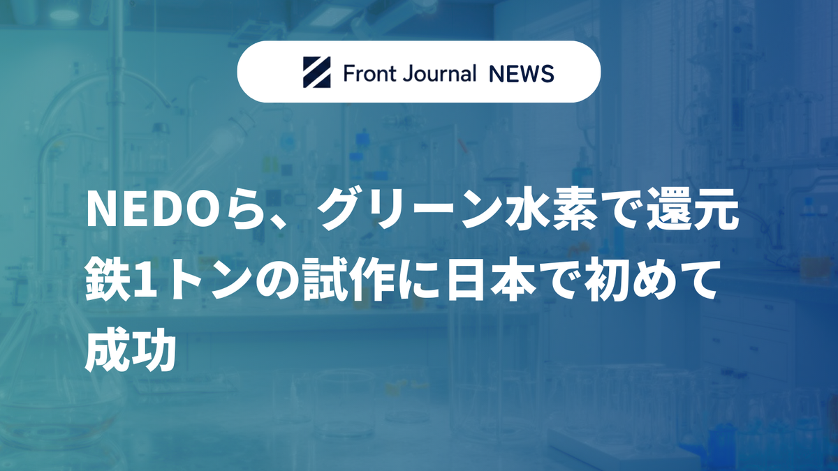 NEDOら、グリーン水素で還元鉄1トンの試作に日本で初めて成功