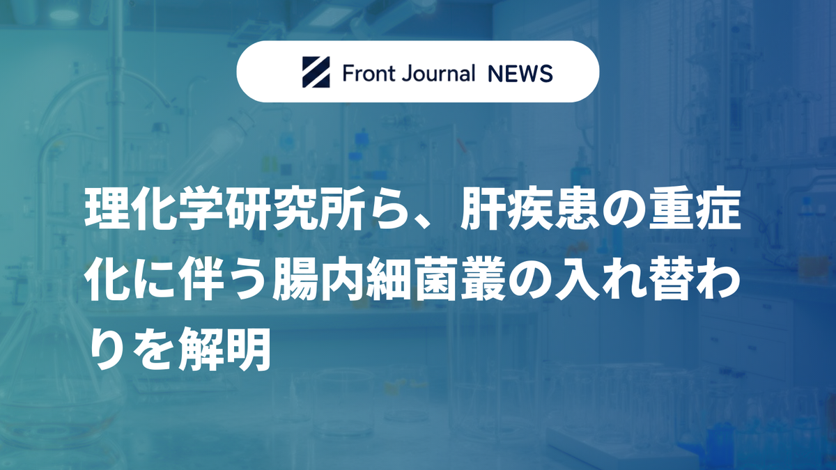 理化学研究所ら、肝疾患の重症化に伴う腸内細菌叢の入れ替わりを解明