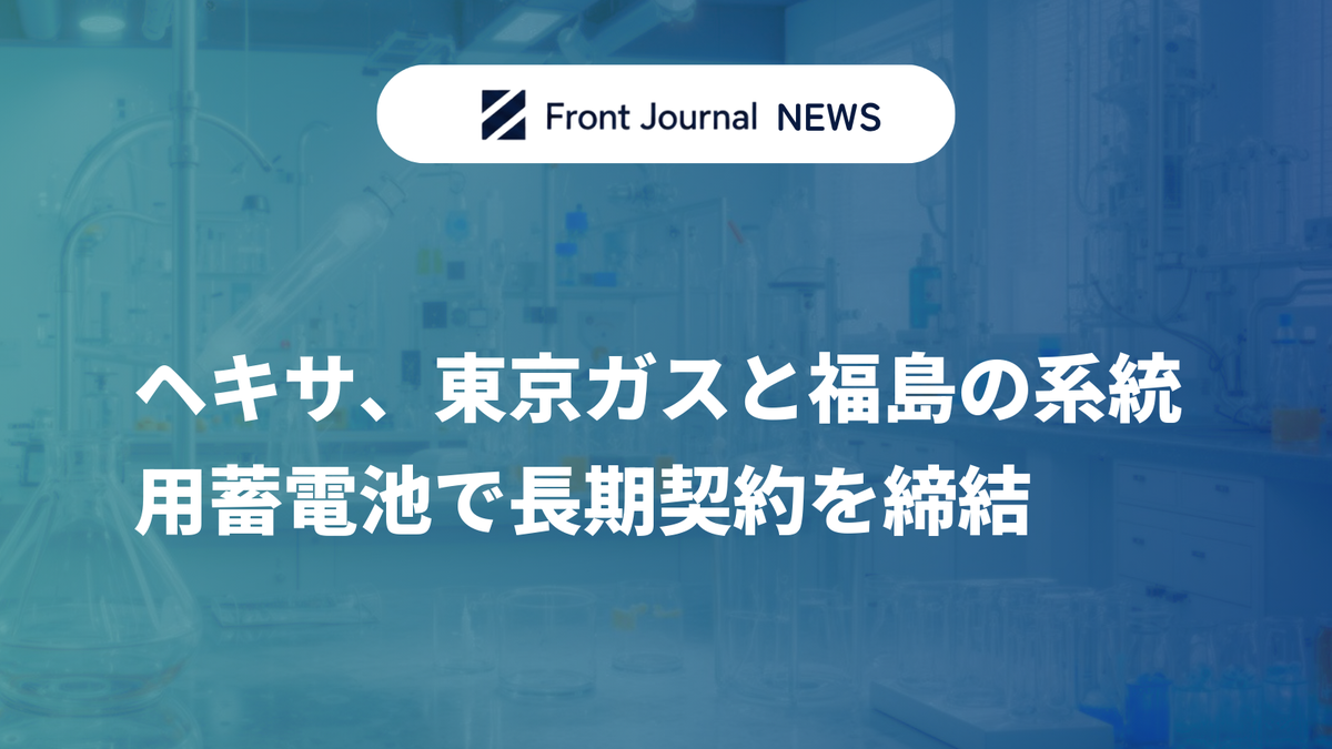 ヘキサ、東京ガスと福島の系統用蓄電池で長期契約を締結