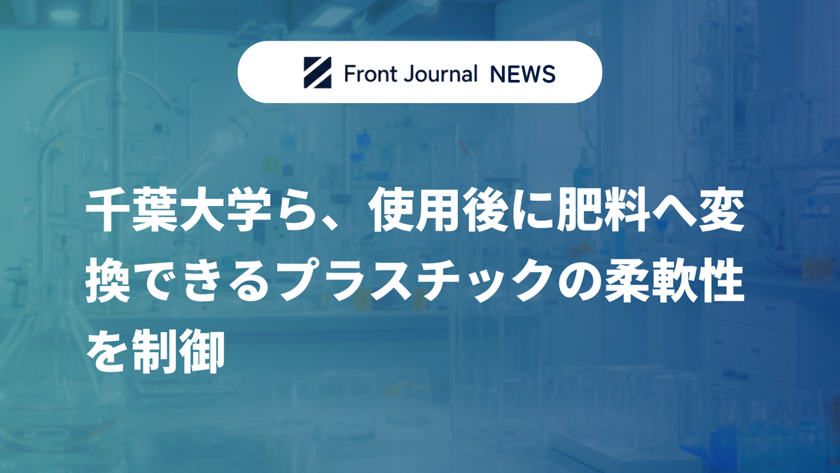 千葉大学ら、使用後に肥料へ変換できるプラスチックの柔軟性を制御
