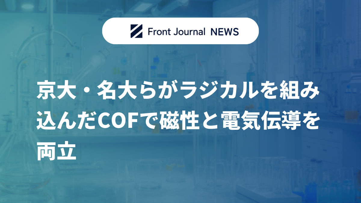 京大・名大らがラジカルを組み込んだCOFで磁性と電気伝導を両立
