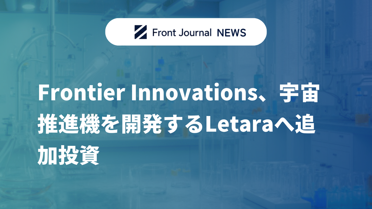 Frontier Innovations、宇宙推進機を開発するLetaraへ追加投資