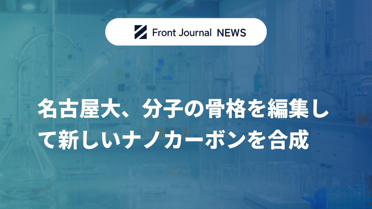 名古屋大、分子の骨格を編集して新しいナノカーボンを合成