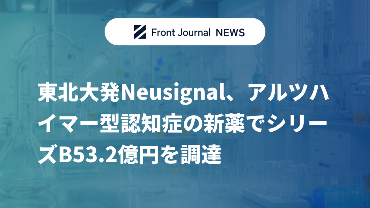 東北大発Neusignal、アルツハイマー型認知症の新薬でシリーズB53.2億円を調達