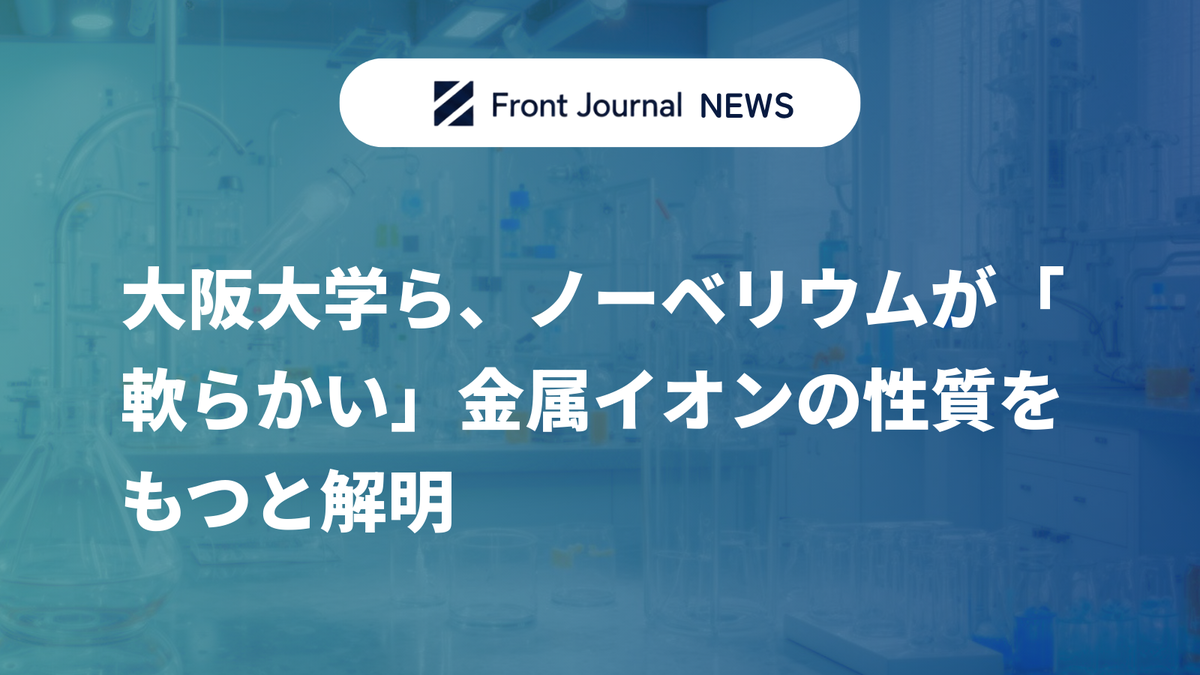 大阪大学ら、ノーベリウムが「軟らかい」金属イオンの性質をもつと解明