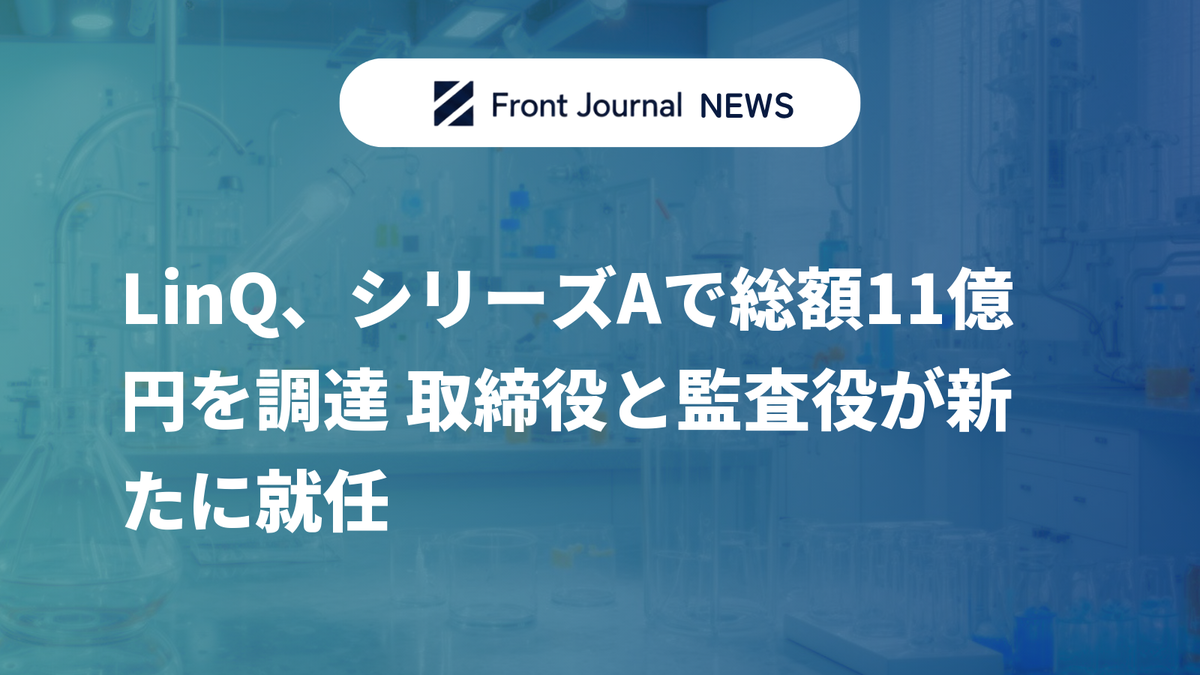 LinQ、シリーズAで総額11億円を調達 取締役と監査役が新たに就任