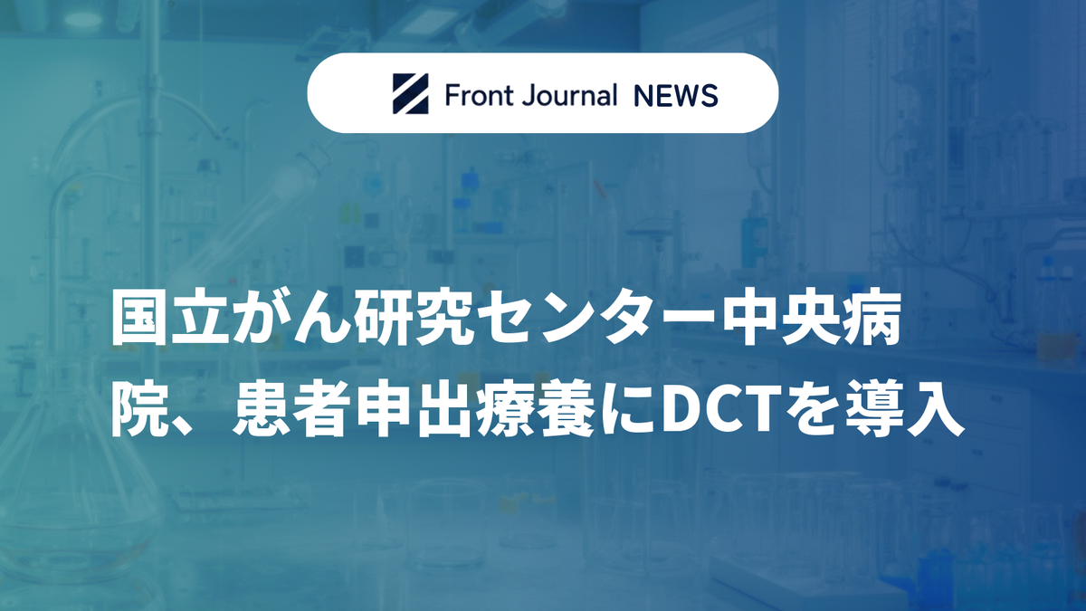 国立がん研究センター中央病院、患者申出療養にDCTを導入