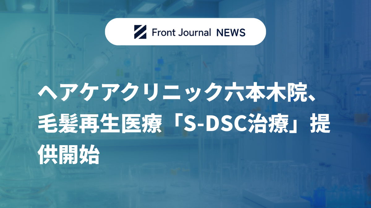 ヘアケアクリニック六本木院、毛髪再生医療「S-DSC治療」提供開始